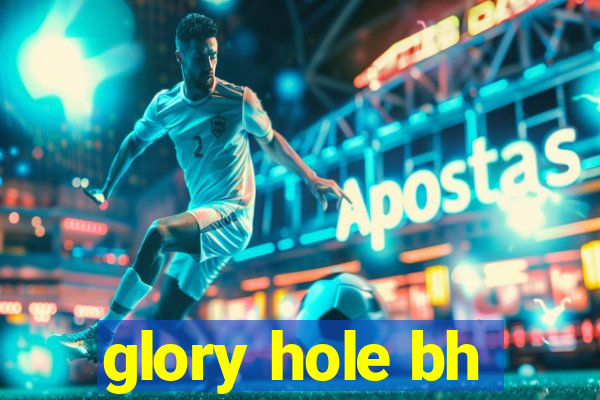 glory hole bh